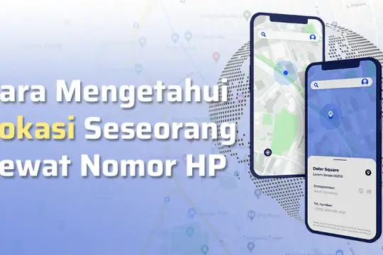 5 Cara Mengetahui Lokasi Seseorang Lewat Nomor HP