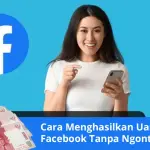 Inilah Cara Cepat Menghasilkan Uang dari Facebook Tanpa Ngonten